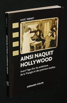 Ainsi naquit Hollywood : Avant l'âge d'or, les ambitions de la Triangle et des premiers studios. Vernet Marc