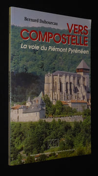 Vers Compostelle : La voie du Piémont Pyrénéen. Duhourcau Bernard