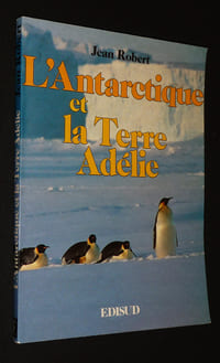 Sur un continent méconnu, une terre française : L'Antarctique et la Terre Adélie