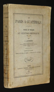 De Paris à Guatémala. Notes de voyages au centre-amérique 1866 - 1875