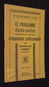 Une solution ouvrière à la crise. Le programme d'action ouvrière et d'organisation professionnelle des Syndicats Libres (C.F.T.C.)