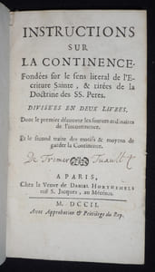 Instructions sur la Continence. Fondées sur le sens litéral de l'Ecriture Sainte, et tirées de la Doctrine des SS. Peres. Divisées en deux livres. Dont le premier découvre les sources ordinaires de l'incontinence. Et le second traite des motifs & moyens..
