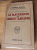 La naissance du christianisme - J&eacute;sus et les origines du christianisme. GOGUEL, Maurice