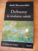 Debussy, la r&eacute;volution subtile. BOUCOURECHLIEV, Andr&eacute;