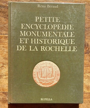 Petite encyclopédie monumentale et historique de La Rochelle.. BERAUD Rémi