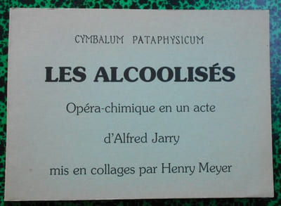 Les Alcoolisés ( opéra-chimique en un acte, mis en collages par Henry Meyer ).