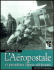 L’Aventure de l’Aéropostale et premières lignes aériennes. Collectif dont Louis Blériot