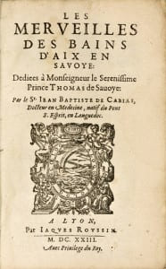Les Merveilles des bains d’Aix en Savoye : Dédiées à Monseigneur le Serenissime Prince Thomas de Savoye. Très rare édition originale du premier ...