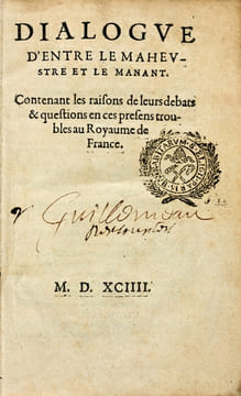 Dialogue d’entre le maheustre et le manant. Contenant les raisons de leurs debats & questions en ces presens troubles au Royaume de France. Rare ...