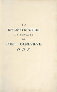 La Reconstruction de l’Eglise Sainte Geneviève [Le Panthéon]. Ode, présentée au Roi, le 2 juillet 1755. A Louis XV le Bien-Aimé, posant la première pierre de la nouvelle Eglise de Sainte Geneviève, le 6 septembre 1764. La reconstruction du Panthéon par Soufflot