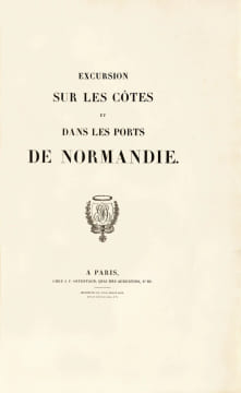 Excursion sur les côtes et dans les ports de Normandie. Le plus beau des ouvrages consacrés aux côtes normandes sous le règne de Charles X, orné de 40 ...