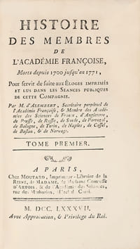 Histoire des membres de l'Académie françoise, Morts depuis 1700 jusqu’en 1771, Pour servir de suite aux Éloges imprimés et lus dans les Séances publiques de cette Compagnie. « On frondait les puissances de Versailles, et on faisait sa cour à celle de l'Encyclopédie.  Nous préférions un mot d'éloge de d’Alembert, de Diderot,  à la faveur la plus signalée d’un prince » Le Comte de Ségur.