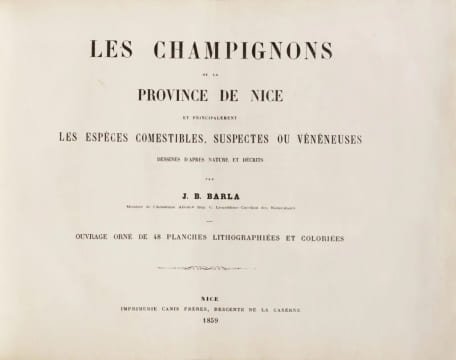 Les champignons de la province de Nice et principalement les espèces comestibles, suspectes ou vénéneuses dessinés d’après nature et décrits. Édition ...