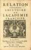 Relation contenant l’histoire de l’Académie françoise. Edition originale rare et recherchée « de cet excellent morceau d’histoire littéraire ».. ...