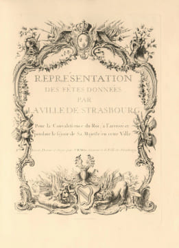 Représentation des fêtes données par la ville de Strasbourg Pour la convalescence du Roi ; à l'arrivée et pendant le séjour de Sa Majesté en cette ...