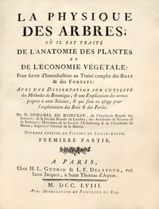 La Physique des arbres : où il est traité de l'anatomie des plantes et de l'économie végétale : Pour servir d'Introduction au Traité complet des Bois & des Forests ; avec une dissertation sur l'utilité des Méthodes de Botanique ; & une Explication des termes propres à cette Science, & qui sont en usage pour l'exploitation des Bois & des Forêts. L'œuvre de Duhamel du Monceau sur « La Physique des Arbres » ornée de 50 estampes à pleine page.