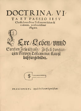 Doctrina, vita et passio Jesu Christie... Lere, Leben, unnd Sterben Jesu Christi. Inhalt des ganzen Newen Testaments künstlich fürgebildet. Edition ...