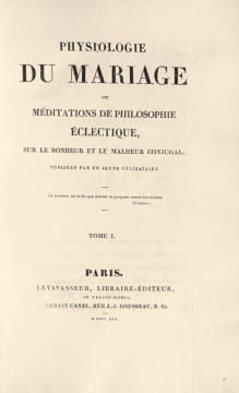 Physiologie du mariage ou méditations de philosophie éclectique, sur le bonheur et le malheur conjugal. Publiées par un jeune célibataire. ...