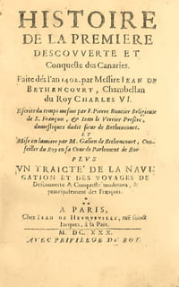 Histoire de la première descouverte et Conqueste des Canaries La découverte et la conquête des Canaries par Jean de Béthencourt en 1402.