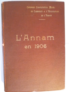 l'Annam en 1906 - Géographie - Histoire - Administration - Commerce - Agriculture - Industrie.