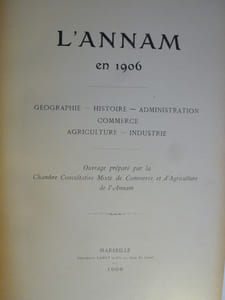 l'Annam en 1906 - Géographie - Histoire - Administration - Commerce - Agriculture - Industrie.