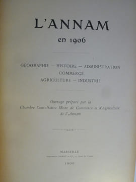 l'Annam en 1906 - Géographie - Histoire - Administration - Commerce - Agriculture - Industrie.. [ANNAM]  [Chambre Consultative Mixte de Commerce et ...