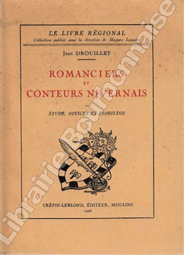 Romanciers et conteurs nivernais. Etudes, notices et florilège.. DROUILLET (jean).