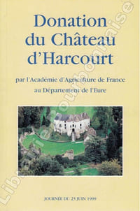 Donation du château d'Harcourt par l'Académie d'Agriculture de France au Département de l'Eure. Journée du 23 juin 1999.