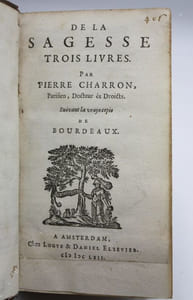 DE LA SAGESSE Trois livres. Par Pierre Charron, parisien, docteur es droicts. Suivant la vraye copie de Bourdeaux.
