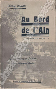 Au bord de l'Ain. Aperçus historiques, légendes, contes, coutumes, poésies. Préface et appendice de M. P. C. Revel. Deuxième édition.. NEUVILLE ...