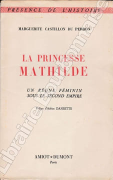La princesse Mathilde. Un règne féminin sous le Second Empire. Préface d'Adrien Dansette.. CASTILLON DU PERRON (Margueritte).