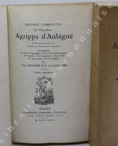uvres complètes de Théodore Agrippa dAubigné publiées pour la première fois d'après les manuscrits originaux. Accompagnées de Notices biographique, littéraire & bibliographique, de Variantes, dun Commentaire, dune Table des noms propres & dun glossaire par MM. Eugène Réaume & de Caussade. Tome premier [et deuxième]. 