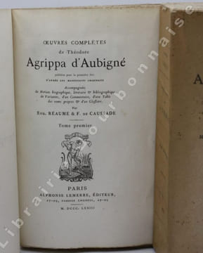 uvres complètes de Théodore Agrippa dAubigné publiées pour la première fois d'après les manuscrits originaux. Accompagnées de Notices biographique, ...