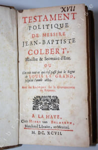 Testament politique de Messire Jean-Baptiste Colbert, Ministre & Secretaire d'Etat. Ou l'on voit tout ce qui s'est passé sous le règne de Louis Le Grand jusqu'en l'année 1684. Avec des remarques sur le gouvernement du royaume. 