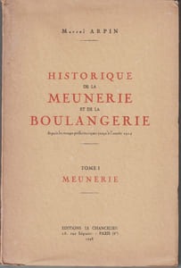 Historique de la meunerie et de la boulangerie depuis les temps préhistoriques jusqu'à l'année 1914. Tome I. Meunerie. Tome II. Boulangerie.