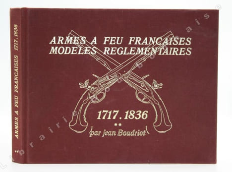 Armes à feu françaises. Modèles réglementaires 1717-1836. Tome 2. Armes à feu françaises modèles d'ordonnance. BOUDRIOT (Jean).