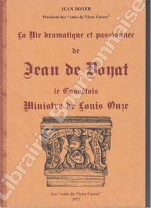 La vie dramatique et passionnée de Jean Doyat, le cussétois, ministre de Louis Onze.