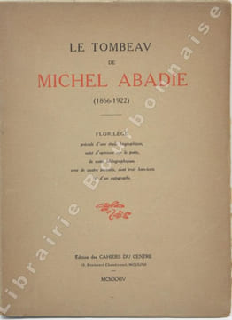 Le tombeau de Michel Abadie ( 1866-1922). Florilège, précédé d'une biographie et suivi d'opinions sur le poète, de notes bibliographiques, orné de ...