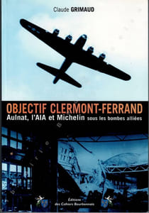 Objectif Clermont-Ferrand : Aulnat, l'AIA et Michelin sous les bombes alliées.