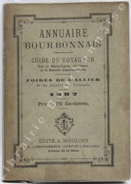 ANNUAIRE BOURBONNAIS. Guide du voyageur sur le Paris-Lyon, l'Orléans, et le réseau départemental. Foires de l'Allier et des départements limitrophes, ...