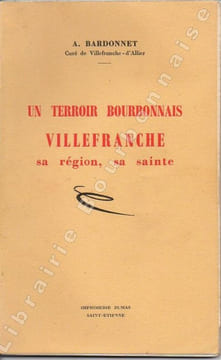 Un terroir bourbonnais, Villefranche, sa région, sa sainte. . BARDONNET (A.).