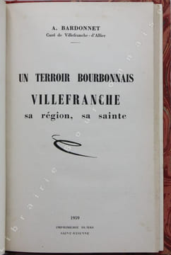 Un terroir bourbonnais, Villefranche, sa région, sa sainte. . BARDONNET (A.).