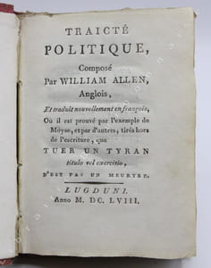 Traicté politique composé par William Allen, Anglois, Et traduit nouvellement en françois, où il est prouvé par l'exemple de Moyse , et par d'autres, tirés hors de l'escriture, que Tuer un Tyran, titulo vel exercitio, n'est pas un meurtre.