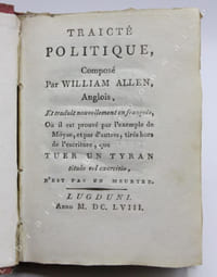 Traicté politique composé par William Allen, Anglois, Et traduit nouvellement en françois, où il est prouvé par l'exemple de Moyse , et par d'autres, tirés hors de l'escriture, que Tuer un Tyran, titulo vel exercitio, n'est pas un meurtre.