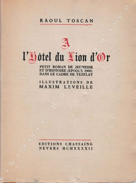 A l'hôtel du Lion d'or. Petit roman de jeunesse et d'histoire (époque 1900) dans le cadre de Vezlay. . TOSCAN (Raoul) - LEVEILLE (Maxim).