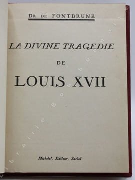 La divine tragédie de Louis XVII.. FONTBRUNE (Dr. de).