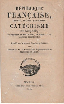 République Française, Liberté, Egalité, Fraternité. Catéchisme français, ou principes de philosophie, de morale et de politique républicaine. Publiés ...