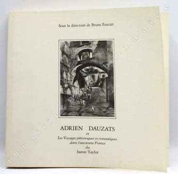 Adrien Dauzats et "Les Voyages pittoresques et romantiques dans l'ancienne France" du baron Taylor. . FOUCART (Bruno).