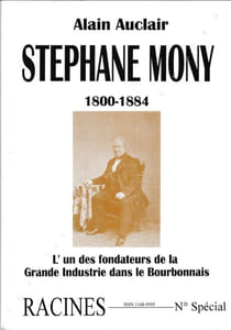 Stéphane Mony 1800-1884. L'un des fondateurs de la grande industrie dans le Bourbonnais.
