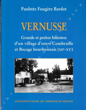 Vernusse. Grandes et petites histoires d'un village d'entre Combraille et Bocage bourbonnais ( XIIe - XXe).. FOUGERE BARDOT (Paulette).